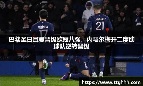 巴黎圣日耳曼晋级欧冠八强，内马尔梅开二度助球队逆转晋级