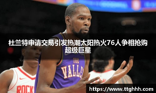 杜兰特申请交易引发热潮太阳热火76人争相抢购超级巨星