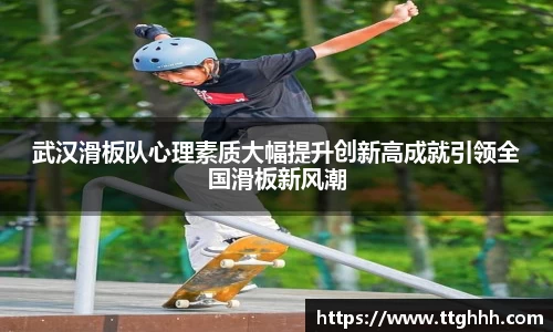 武汉滑板队心理素质大幅提升创新高成就引领全国滑板新风潮